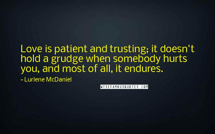 Lurlene McDaniel quotes: Love is patient and trusting; it doesn't hold a grudge when somebody hurts you, and most of all, it endures.