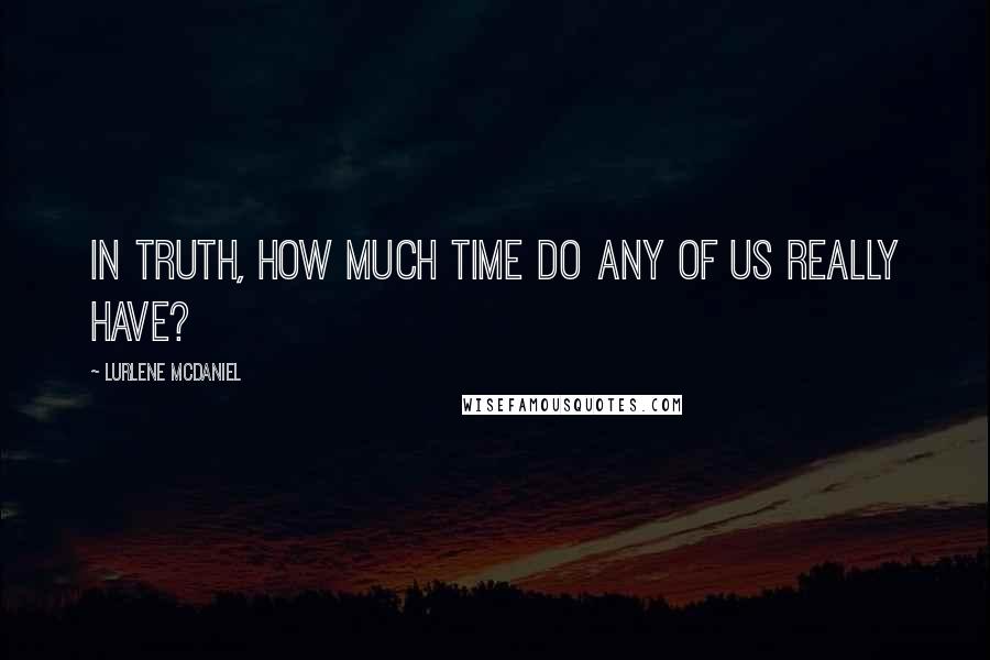 Lurlene McDaniel quotes: In truth, how much time do any of us really have?