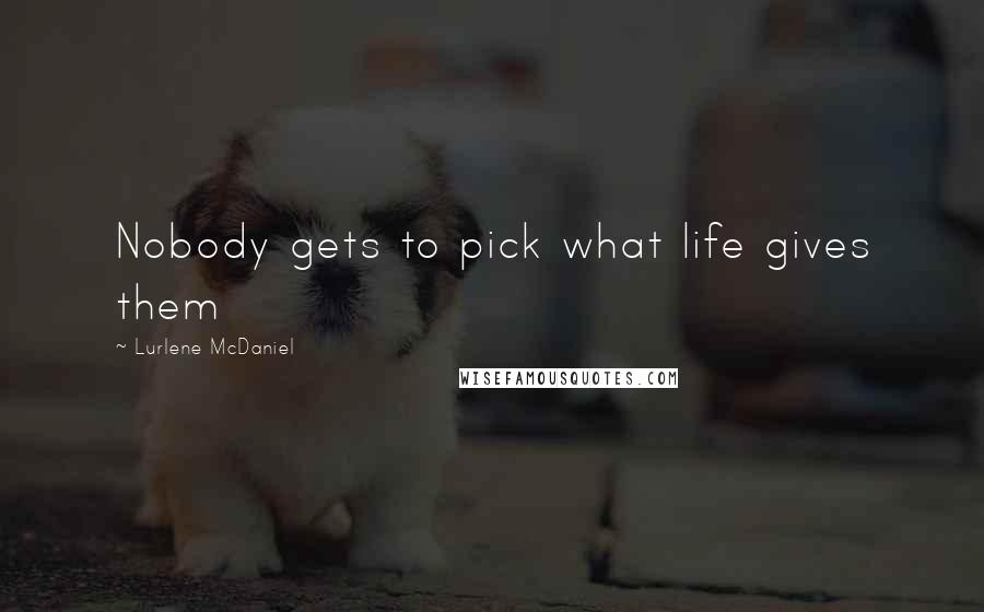 Lurlene McDaniel quotes: Nobody gets to pick what life gives them