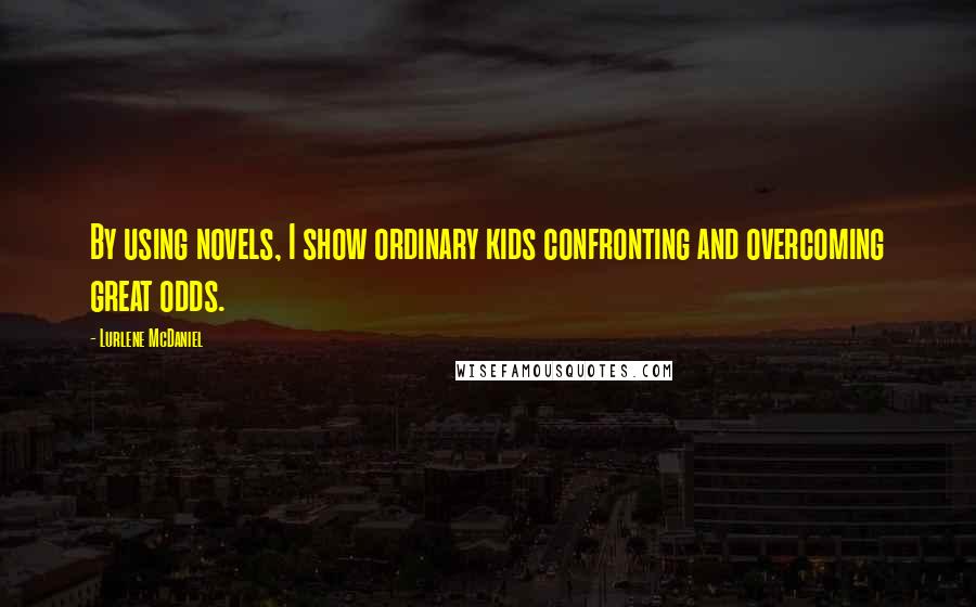 Lurlene McDaniel quotes: By using novels, I show ordinary kids confronting and overcoming great odds.