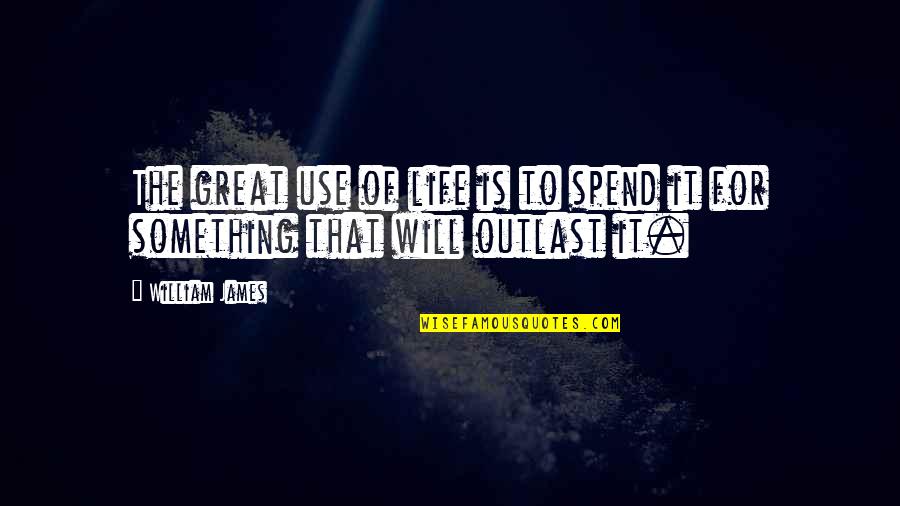 Lurlong Quotes By William James: The great use of life is to spend