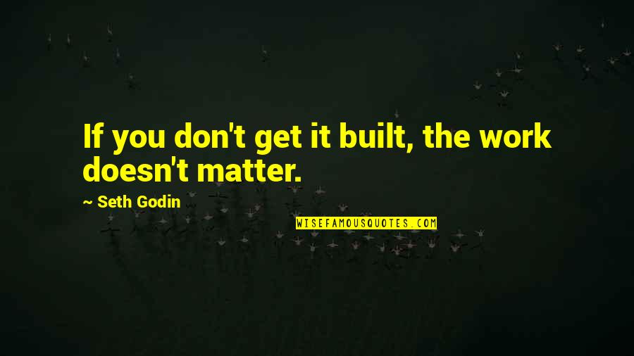 Lursmanashvili Keti Quotes By Seth Godin: If you don't get it built, the work