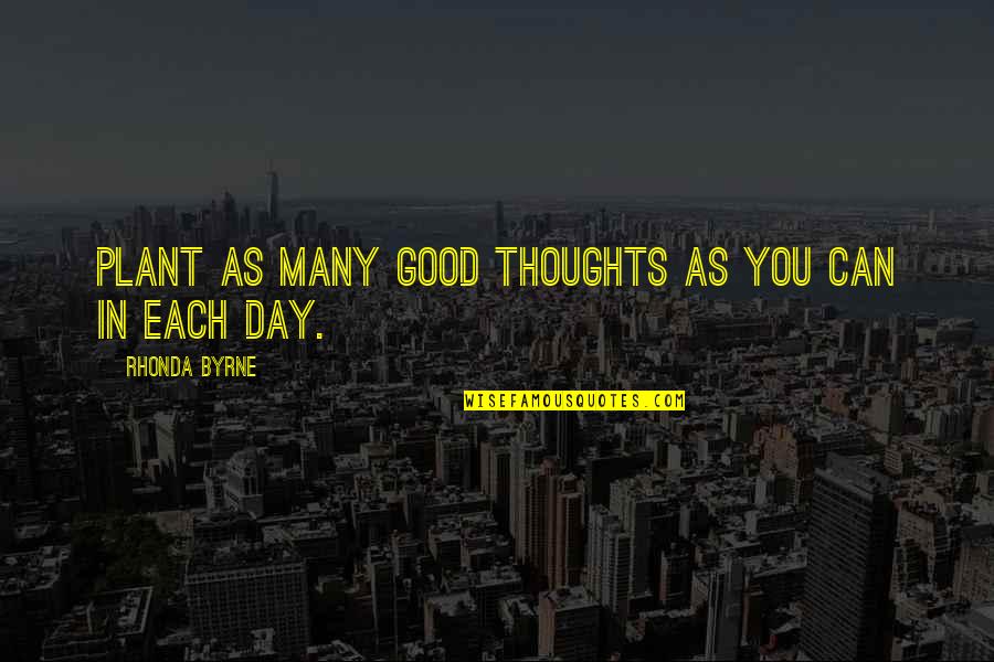 Lurtel Quotes By Rhonda Byrne: Plant as many good thoughts as you can Lurtel Quotes By Rhonda Byrne: Plant as many good thoughts as you can