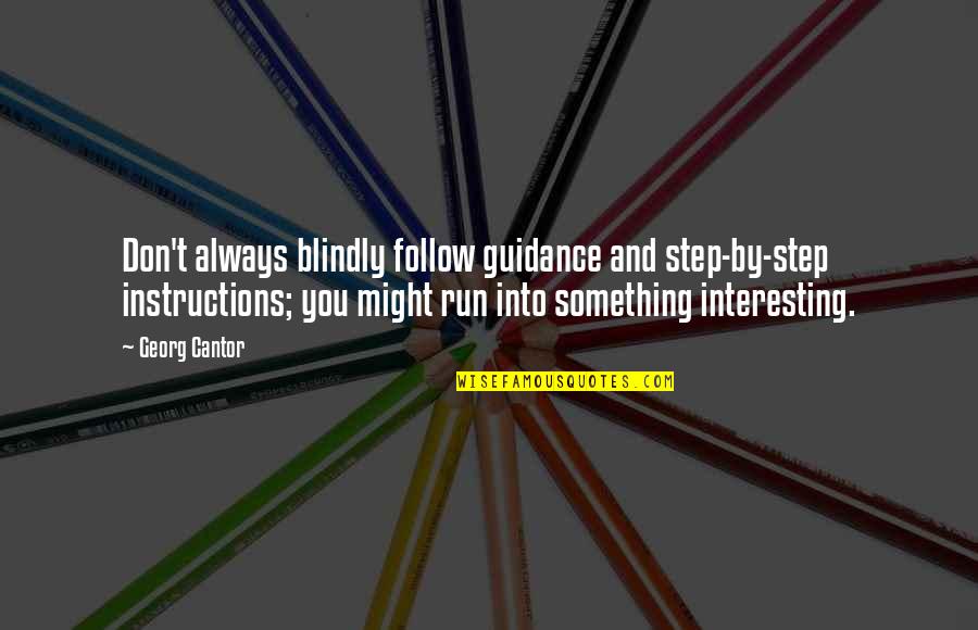 Luru Home Quotes By Georg Cantor: Don't always blindly follow guidance and step-by-step instructions;