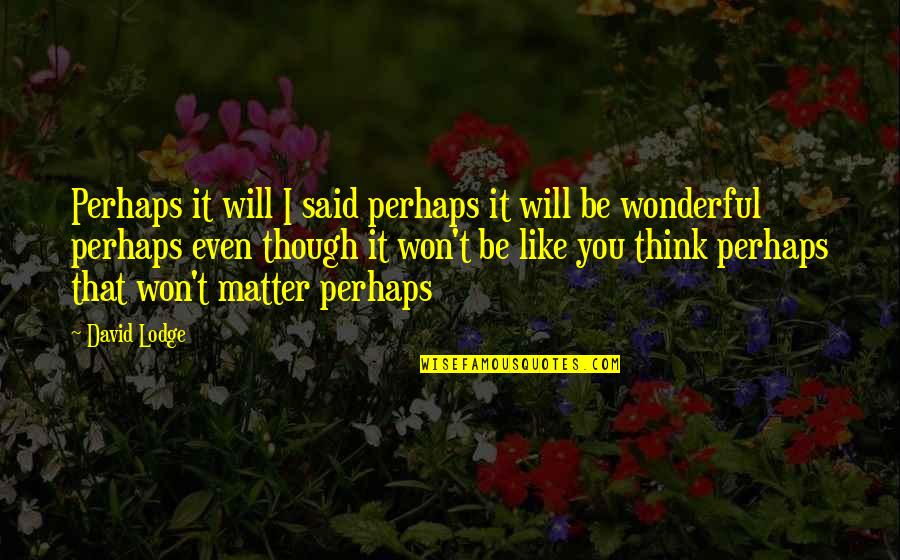 Luruh Isyana Quotes By David Lodge: Perhaps it will I said perhaps it will Luruh Isyana Quotes By David Lodge: Perhaps it will I said perhaps it will