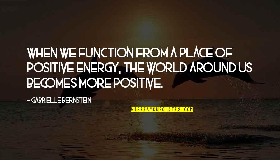 Lurveys Quotes By Gabrielle Bernstein: When we function from a place of positive Lurveys Quotes By Gabrielle Bernstein: When we function from a place of positive