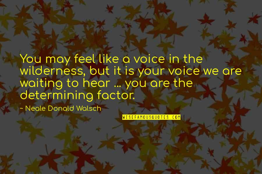 Luscious Quotes By Neale Donald Walsch: You may feel like a voice in the
