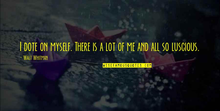 Luscious Quotes By Walt Whitman: I dote on myself. There is a lot