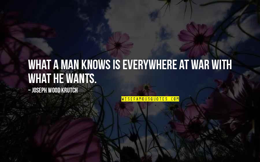 Lusciously Fit Quotes By Joseph Wood Krutch: What a man knows is everywhere at war Lusciously Fit Quotes By Joseph Wood Krutch: What a man knows is everywhere at war