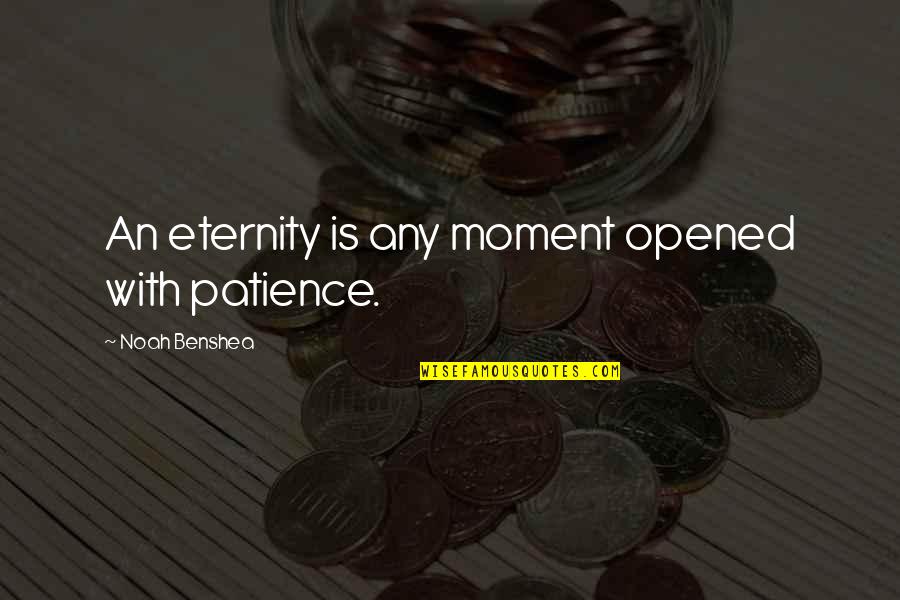 Lusciousness Net Quotes By Noah Benshea: An eternity is any moment opened with patience.