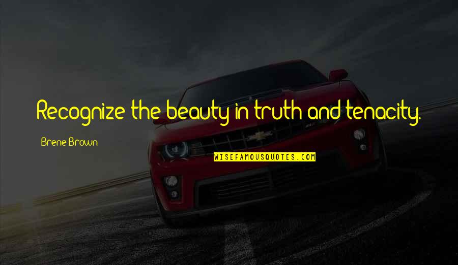 Luscombe 8a Quotes By Brene Brown: Recognize the beauty in truth and tenacity. Luscombe 8a Quotes By Brene Brown: Recognize the beauty in truth and tenacity.