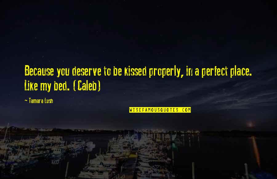 Lush 2 Quotes By Tamara Lush: Because you deserve to be kissed properly, in