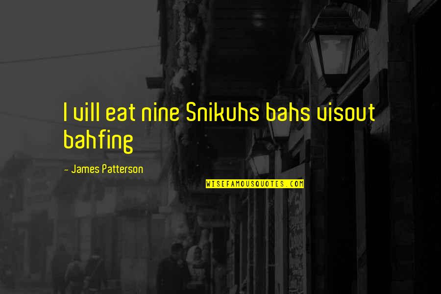 Lushantha Quotes By James Patterson: I vill eat nine Snikuhs bahs visout bahfing Lushantha Quotes By James Patterson: I vill eat nine Snikuhs bahs visout bahfing