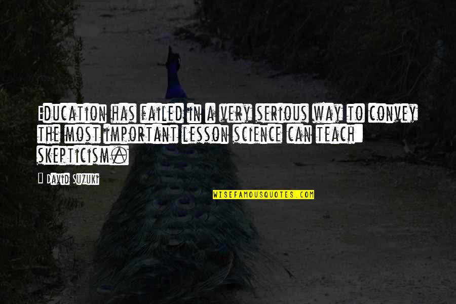 Lushbaugh Revolutionary Quotes By David Suzuki: Education has failed in a very serious way Lushbaugh Revolutionary Quotes By David Suzuki: Education has failed in a very serious way
