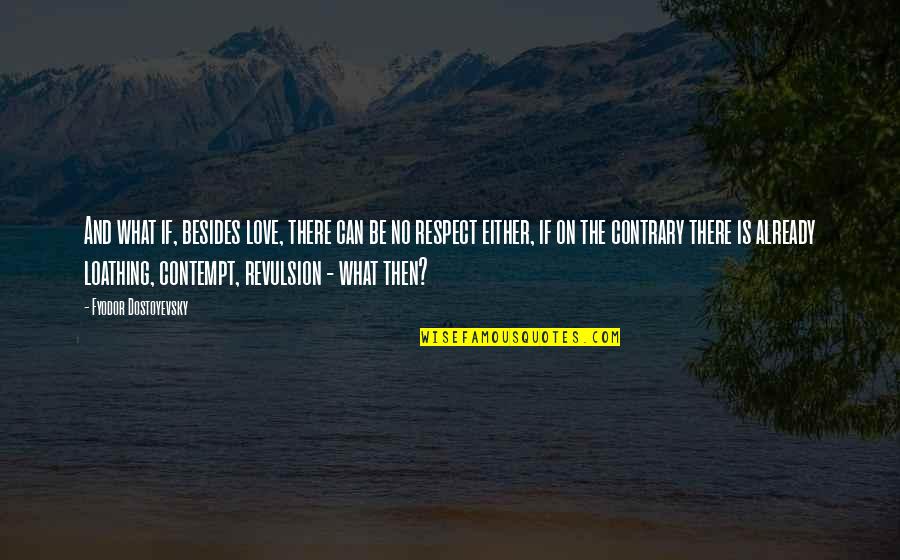 Lushbaugh Revolutionary Quotes By Fyodor Dostoyevsky: And what if, besides love, there can be Lushbaugh Revolutionary Quotes By Fyodor Dostoyevsky: And what if, besides love, there can be