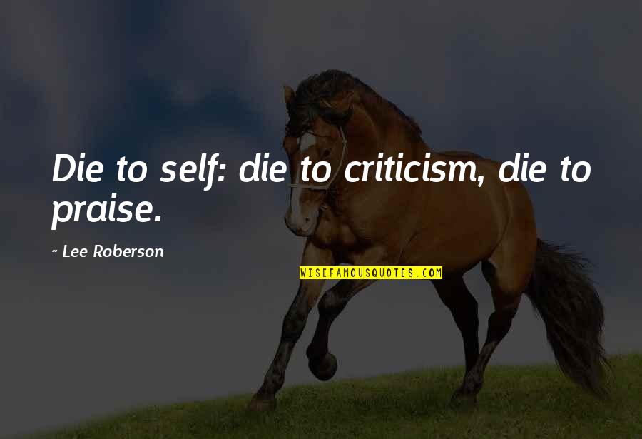 Lushberry Quotes By Lee Roberson: Die to self: die to criticism, die to