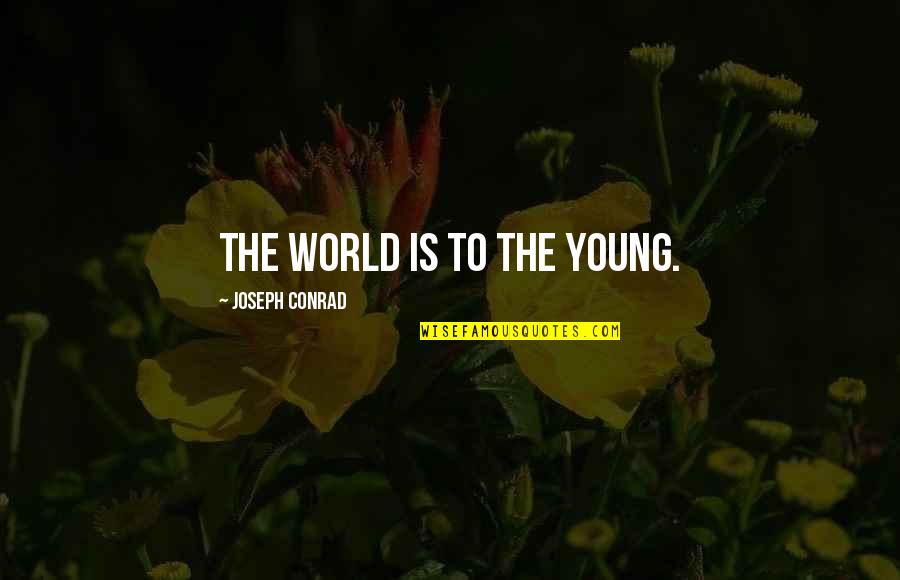 Lushington Hamilton Quotes By Joseph Conrad: The world is to the young.