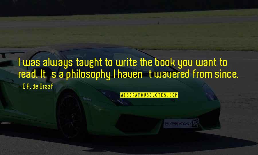 Lushious Quotes By E.A. De Graaf: I was always taught to write the book