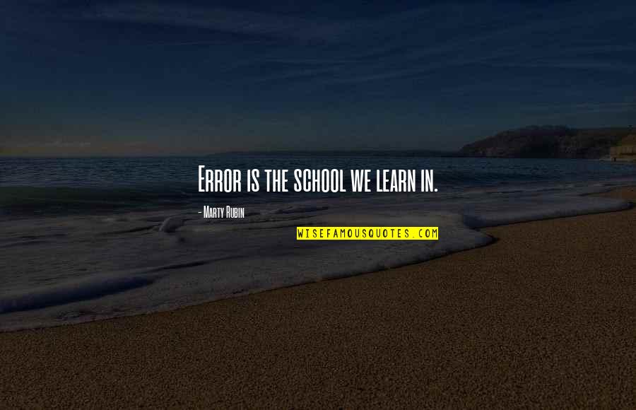 Lushious Quotes By Marty Rubin: Error is the school we learn in.