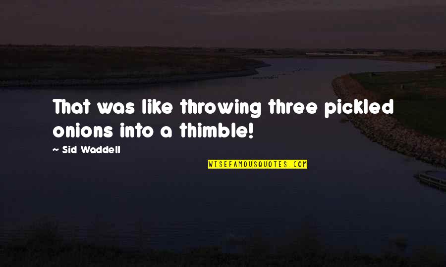 Lushious Quotes By Sid Waddell: That was like throwing three pickled onions into