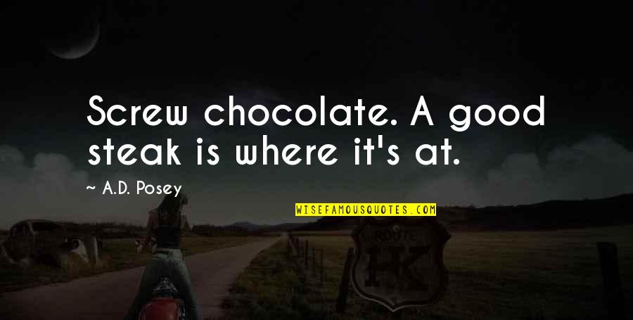 Lushy Brushy Quotes By A.D. Posey: Screw chocolate. A good steak is where it's Lushy Brushy Quotes By A.D. Posey: Screw chocolate. A good steak is where it's