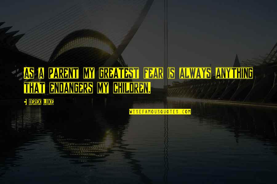 Lusiadas Recrutamento Quotes By Derek Luke: As a parent my greatest fear is always