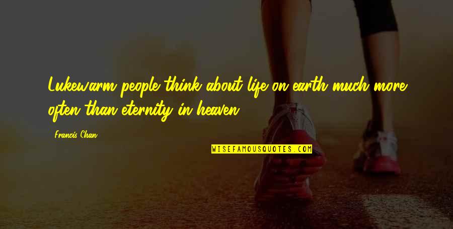 Lusiadas Recrutamento Quotes By Francis Chan: Lukewarm people think about life on earth much