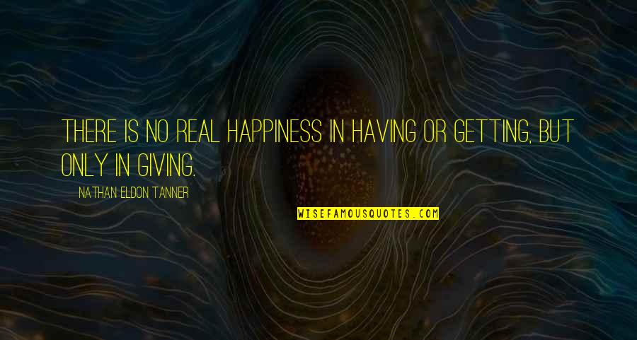 Lusiana Mirna Quotes By Nathan Eldon Tanner: There is no real happiness in having or
