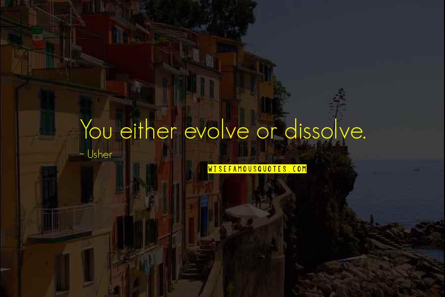 Lusiana Safara Quotes By Usher: You either evolve or dissolve.