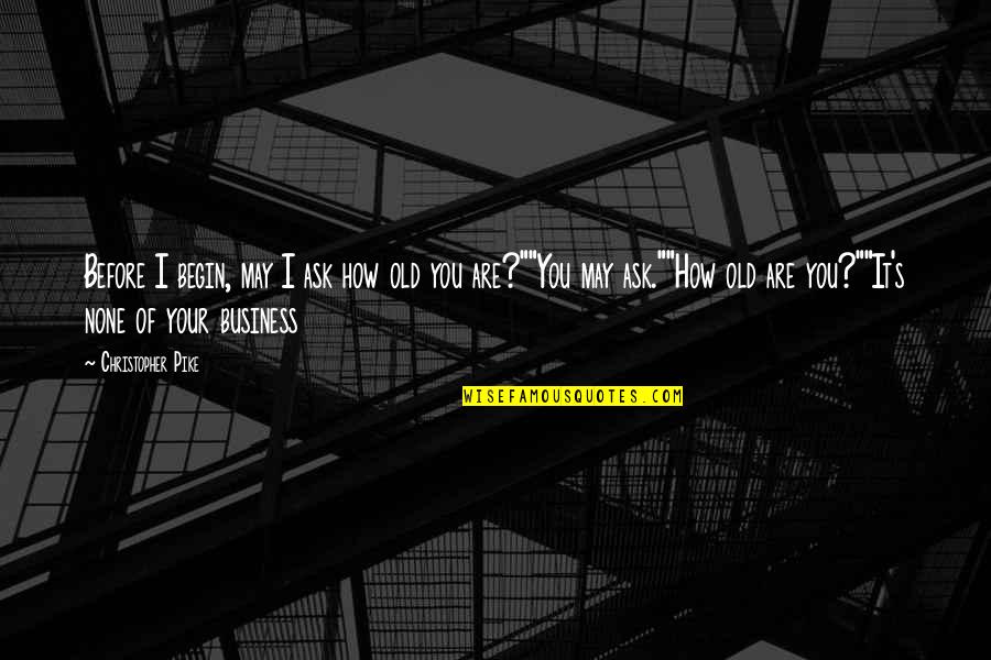 Lusignan Family Crest Quotes By Christopher Pike: Before I begin, may I ask how old
