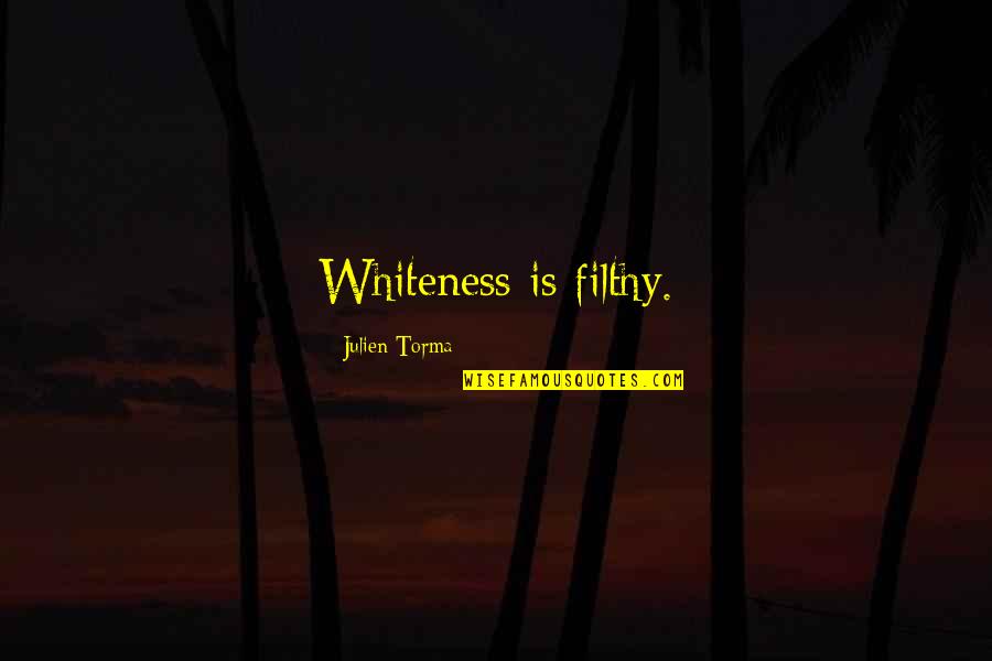 Lusine Bread Quotes By Julien Torma: Whiteness is filthy. Lusine Bread Quotes By Julien Torma: Whiteness is filthy.