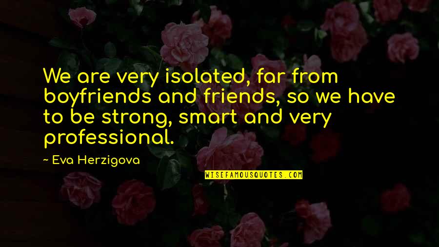 Lusinga Chi Quotes By Eva Herzigova: We are very isolated, far from boyfriends and Lusinga Chi Quotes By Eva Herzigova: We are very isolated, far from boyfriends and