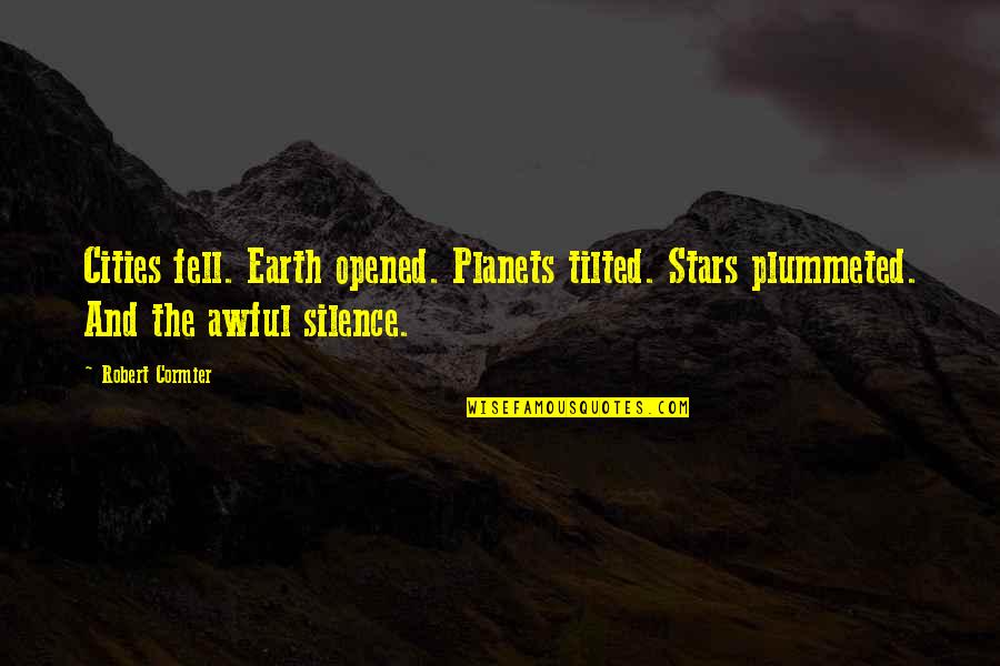 Lusinga Chi Quotes By Robert Cormier: Cities fell. Earth opened. Planets tilted. Stars plummeted.