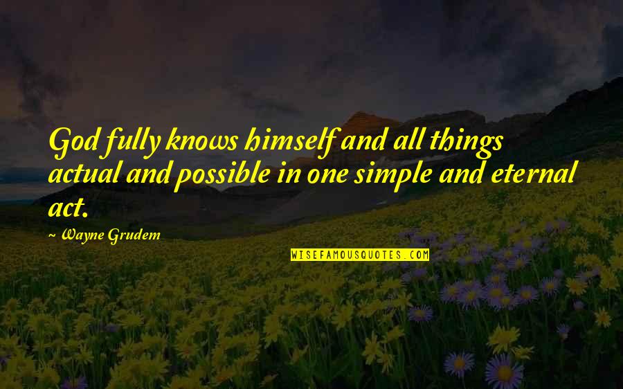 Lusinga Chi Quotes By Wayne Grudem: God fully knows himself and all things actual Lusinga Chi Quotes By Wayne Grudem: God fully knows himself and all things actual
