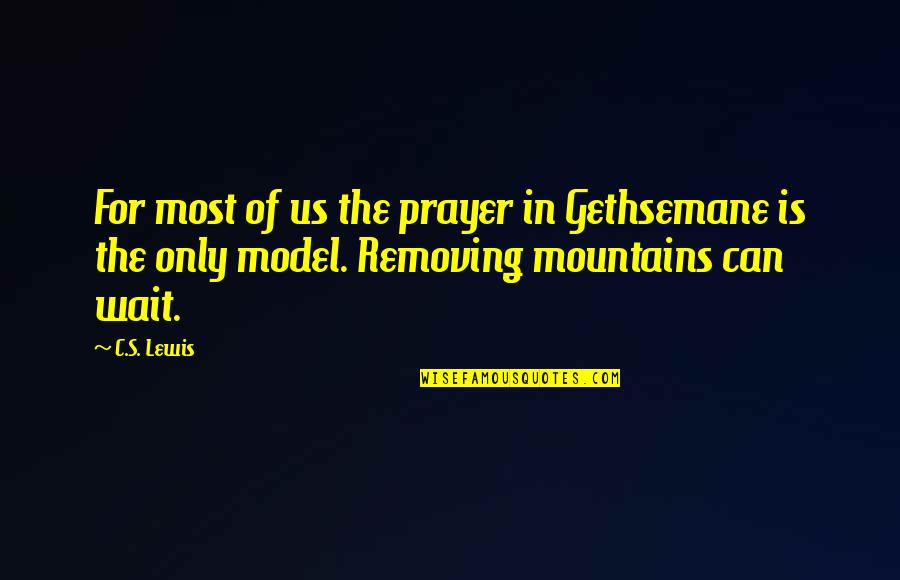 Lusitanian War Quotes By C.S. Lewis: For most of us the prayer in Gethsemane Lusitanian War Quotes By C.S. Lewis: For most of us the prayer in Gethsemane
