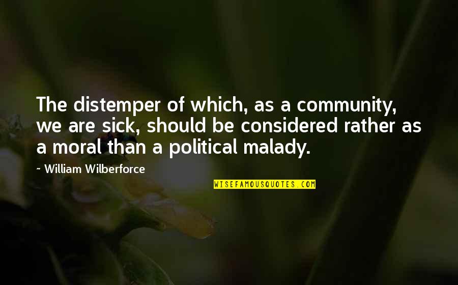 Lusophone Quotes By William Wilberforce: The distemper of which, as a community, we