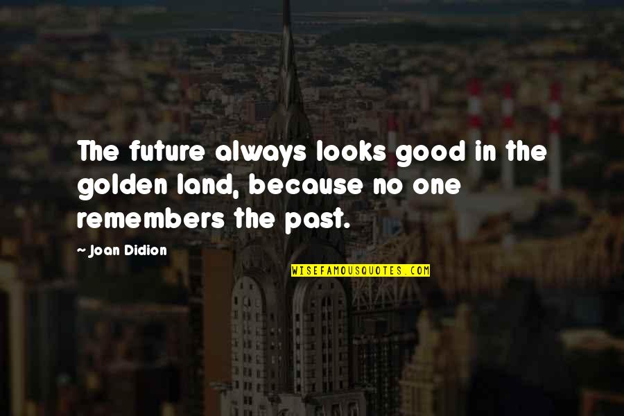 Lussenden Quotes By Joan Didion: The future always looks good in the golden