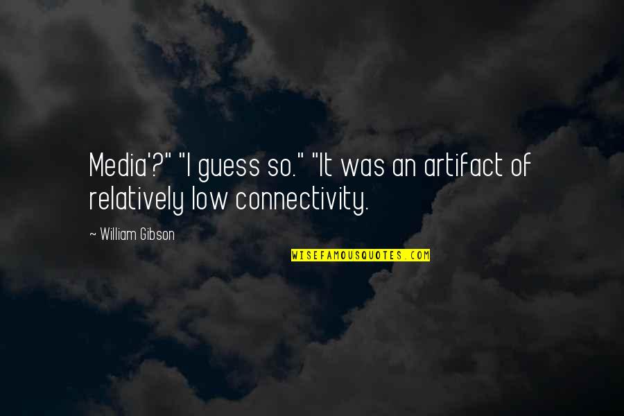Lussers Quotes By William Gibson: Media'?" "I guess so." "It was an artifact