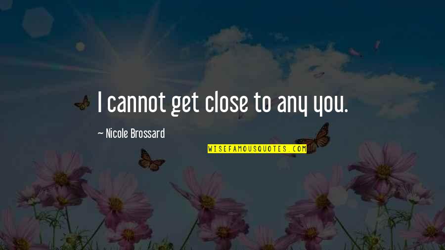 Lussuria Reborn Quotes By Nicole Brossard: I cannot get close to any you. Lussuria Reborn Quotes By Nicole Brossard: I cannot get close to any you.