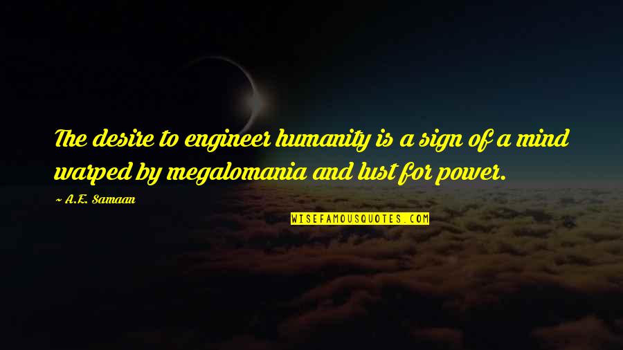 Lust And Desire Quotes By A.E. Samaan: The desire to engineer humanity is a sign