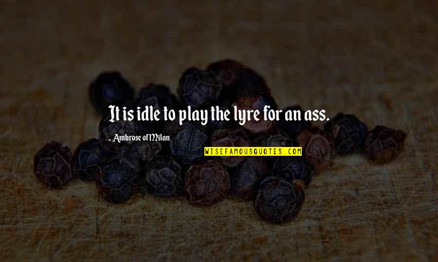 Lust And Success Quotes By Ambrose Of Milan: It is idle to play the lyre for