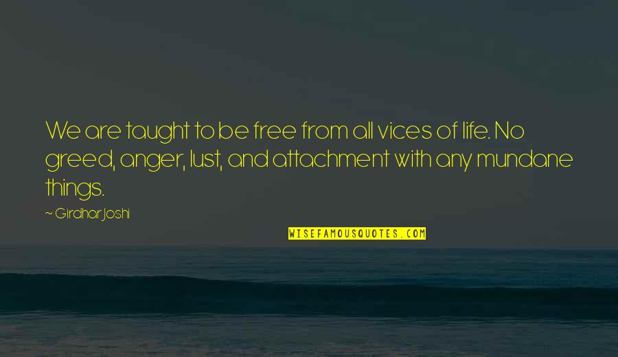Lust Anger Greed Quotes By Girdhar Joshi: We are taught to be free from all Lust Anger Greed Quotes By Girdhar Joshi: We are taught to be free from all
