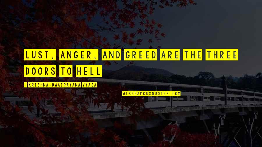 Lust Anger Greed Quotes By Krishna-Dwaipayana Vyasa: Lust, anger, and greed are the three doors Lust Anger Greed Quotes By Krishna-Dwaipayana Vyasa: Lust, anger, and greed are the three doors