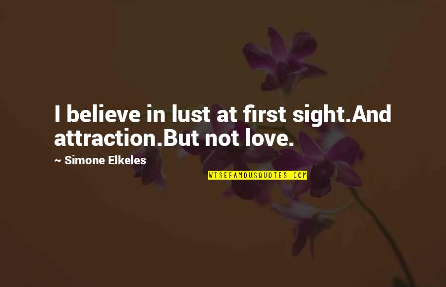 Lust At First Sight Quotes By Simone Elkeles: I believe in lust at first sight.And attraction.But