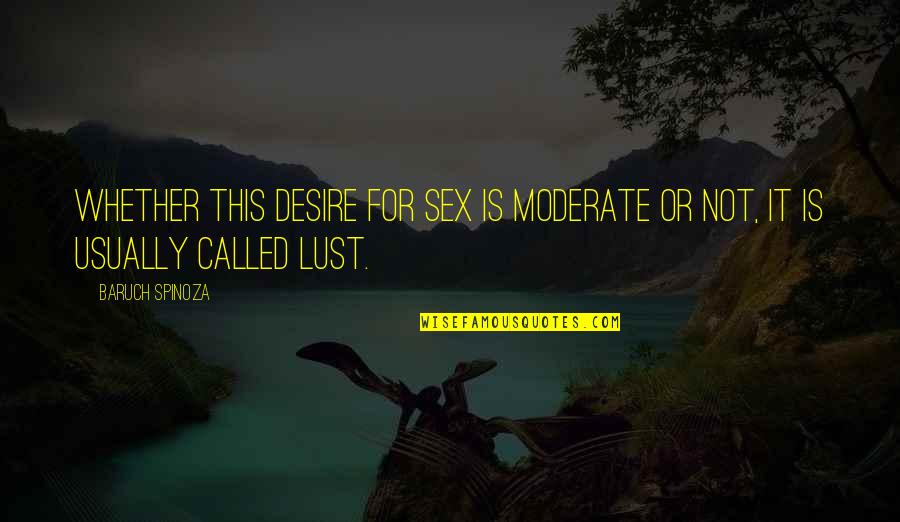 Lust Desire Quotes By Baruch Spinoza: Whether this desire for sex is moderate or