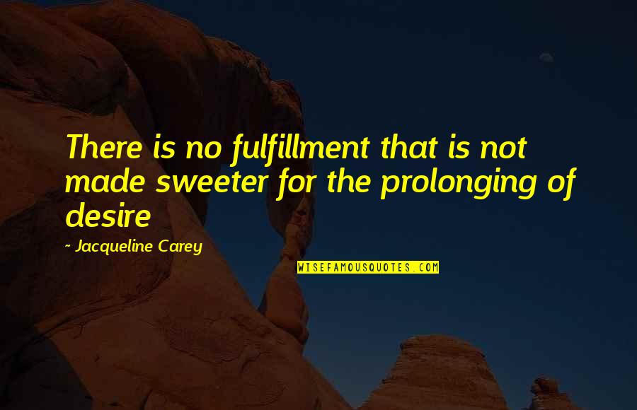 Lust Desire Quotes By Jacqueline Carey: There is no fulfillment that is not made