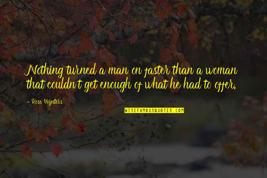 Lust Desire Quotes By Rose Wynters: Nothing turned a man on faster than a