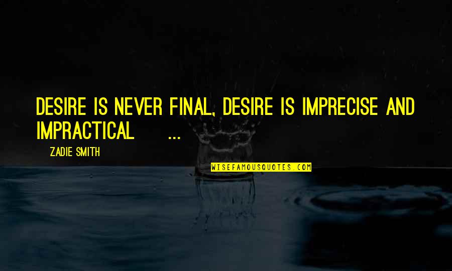 Lust Desire Quotes By Zadie Smith: Desire is never final, desire is imprecise and