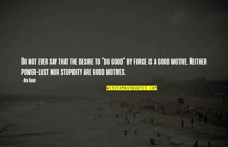 Lust For Power Quotes By Ayn Rand: Do not ever say that the desire to