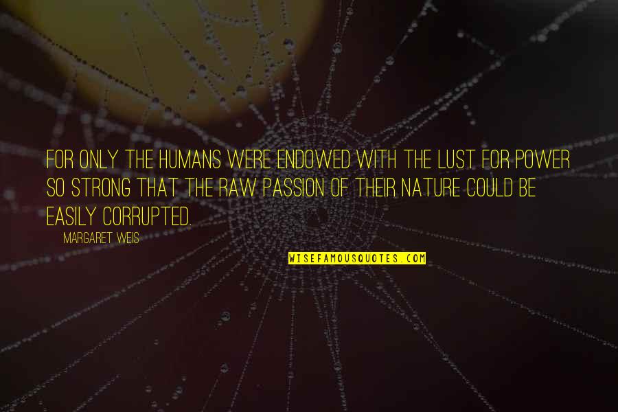 Lust For Power Quotes By Margaret Weis: For only the humans were endowed with the